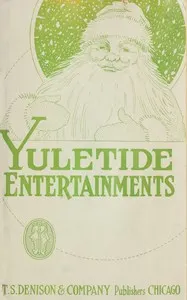 Yuletide entertainments: Christmas recitations, monologues, drills, tableaux, motion songs, exercises, dialogues and plays