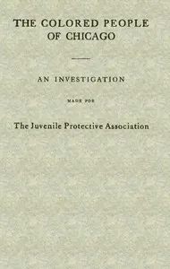 The Colored People of Chicago: An Investigation Made for the Juvenile Protective Association