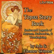 The Topaz Story Book: Stories and Legends of Autumn, Hallowe'en, and Thanksgiving