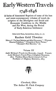 André Michaux's Travels into Kentucky, 1793-96; François André Michaux's Travels West of Alleghany Mountains, 1802; Thaddeus Mason Harris's Journal of a Tour Northwest of Alleghany Mountains, 1803.