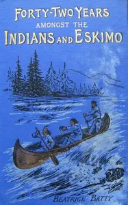 Forty-two years amongst the Indians and Eskimo: pictures from the life of the Right Reverend John Horden, first Bishop of Moosonee