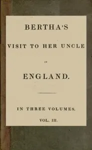 Bertha's Visit to Her Uncle in England; vol. 3 of 3