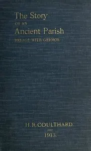 The Story of an Ancient Parish: Breage with Germoe: With Some Account of Its Armigers, Worthies and Unworthies, Smugglers and Wreckers, Its Traditions and Superstitions