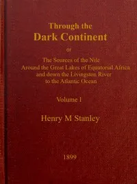 Through the Dark Continent, Vol. 1 (of 2) : $b or, The sources of the Nile around the Great Lakes of Equatorial Africa and down the Livingstone River to the Atlantic Ocean