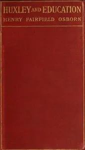 Huxley and education: Address at the Opening of the College Year, Columbia University, September 28, 1910