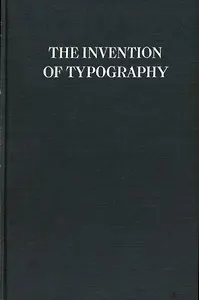 The Invention of Typography: A Brief Sketch of the Invention of Printing and How it Came About