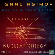 Worlds Within Worlds: The Story of Nuclear Energy, Volumes 1-3