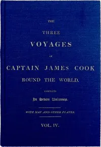 The Three Voyages of Captain Cook Round the World. Vol. IV. Being the Second of the Second Voyage.