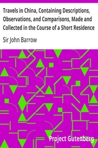 Travels in China, Containing Descriptions, Observations, and Comparisons, Made and Collected in the Course of a Short Residence at the Imperial Palace of Yuen-Min-Yuen, and on a Subsequent Journey through the Country from Pekin to Canton