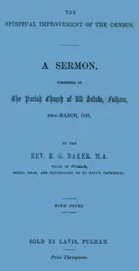 The Spiritual Improvement of the Census: A Sermon, Preached in the Parish Church of All Saints, Fulham, 30th March, 1851