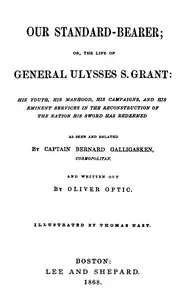 Our Standard-Bearer; Or, The Life of General Uysses S. Grant