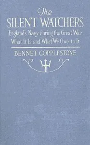 The Silent Watchers: England's Navy during the Great War: What It Is, and What We Owe to It
