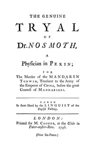 The genuine tryal of Dr. Nosmoth, a physician in Pekin: For the murder of the Mandarin Tonwin, treasurer to the army of the emperor of China, before the great council of Mandarines
