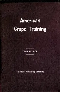 American grape training : $b An account of the leading forms now in use of training the American grapes