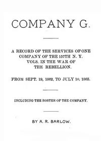 Company G : $b a record of the services of one company of the 157th N. Y. Vols. in the War of the Rebellion, from Sept. 19, 1862 to July 10, 1865, including the roster of the company