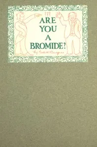 Are You a Bromide?: The Sulphitic Theory Expounded and Exemplified According to the Most Recent Researches into the Psychology of Boredom, Including Many Well-Known Bromidioms Now in Use