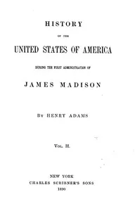History of the United States of America, Volume 6 (of 9): During the first administration of James Madison