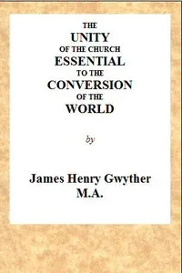 The Unity of the Church Essential to the Conversion of the World: A Sermon, Preached Before the Directors and Friends of the London Missionary Society, During Their Anniversary in May, 1846, in the Church of St. Mary, Spital Square, London