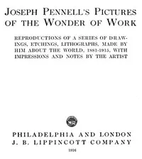 Joseph Pennell's Pictures of the Wonder of Work: Reproductions of a Series of Drawings, Etchings, and Lithographs, Made by Him about the World, 1881-1915, with Impressions and Notes by the Artist