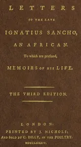 Letters of the Late Ignatius Sancho, an African: To Which Are Prefixed, Memoirs of His Life