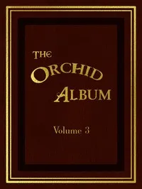 The Orchid Album, Volume 3: Comprising Coloured Figures and Descriptions of New, Rare, and Beautiful Orchidaceous Plants