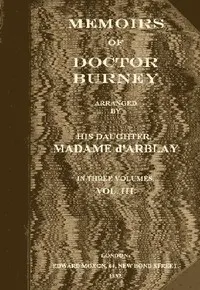 Memoirs of Doctor Burney (Vol. 3 of 3): Arranged from his own manuscripts, from family papers, and from personal recollections by his daughter, Madame d'Arblay