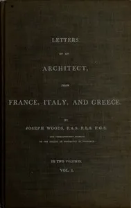 Letters of an Architect, From France, Italy, and Greece. Volume 1 of 2