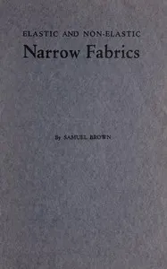 Elastic and non-elastic narrow fabrics: and a chapter on narrow fabrics made on knitting machines