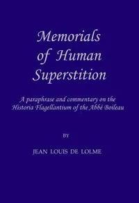 Memorials of Human Superstition: being a paraphrase and commentary on the Historia Flagellantium of the Abbé Boileau, Doctor of the Sorbonne