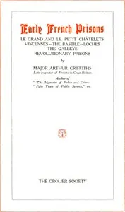 Early French Prisons: Le Grand and Le Petit Châtelets; Vincennes; The Bastile; Loches; The Galleys; Revolutionary Prisons