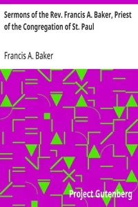 Sermons of the Rev. Francis A. Baker, Priest of the Congregation of St. Paul: With a Memoir of His Life