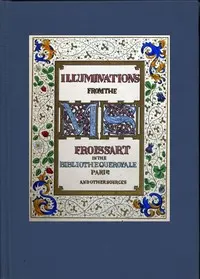 Illuminated illustrations of Froissart; Selected from the ms. in the Bibliothèque royale, Paris, and from other sources