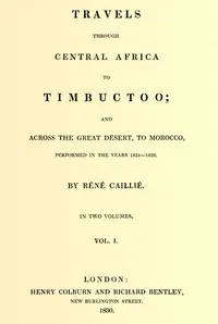 Travels through Central Africa to Timbuctoo; and across the Great Desert, to Morocco, performed in the years 1824-1828, Vol. 1 (of 2)