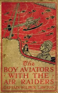 The Boy Aviators with the Air Raiders: A Story of the Great World War