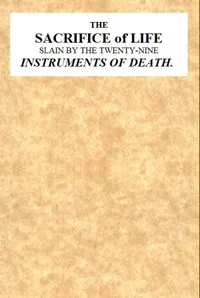 The Sacrifice of Life Slain by the Twenty-nine Instruments of Death: Being the Substance of a Sermon Preached on Sunday Morning, Nov. 28, 1813 at the Obelisk Chapel