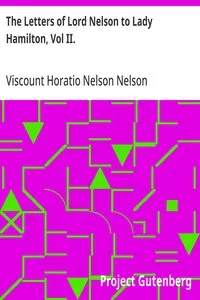 The Letters of Lord Nelson to Lady Hamilton, Vol II.: With A Supplement Of Interesting Letters By Distinguished Characters