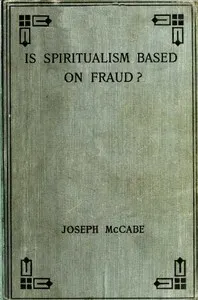 Is Spiritualism Based on Fraud?: The Evidence Given by Sir A.C. Doyle and Others Drastically Examined