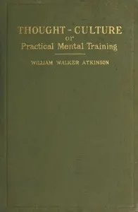 Thought-Culture; Or, Practical Mental Training