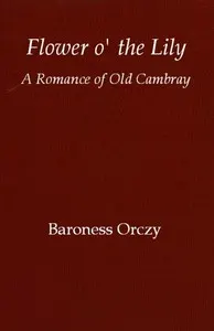 Flower o' the lily: A romance of old Cambray