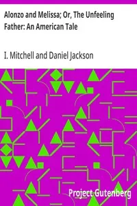 Alonzo and Melissa; Or, The Unfeeling Father: An American Tale