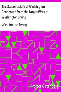The Student's Life of Washington; Condensed from the Larger Work of Washington Irving: For Young Persons and for the Use of Schools