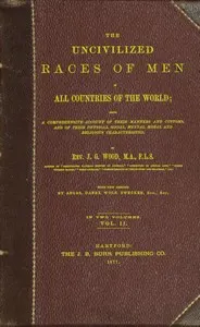 The uncivilized races of men in all countries of the world; vol. 2 of 2: Being a comprehensive account of their manners and customs, and of their physical, social, mental, moral and religious characteristics