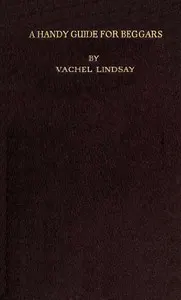 A Handy Guide for Beggars: Especially Those of the Poetic Fraternity: Being Sundry Explorations, Made While Afoot and Penniless in Florida, Georgia, North Carolina, Tennessee, Kentucky, New Jersey, and Pennsylvania. These Adventures Convey and Illustrate the Rules of Beggary for Poets and Some Others.