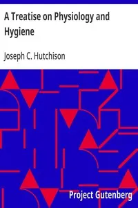 A Treatise on Physiology and Hygiene: For Educational Institutions and General Readers