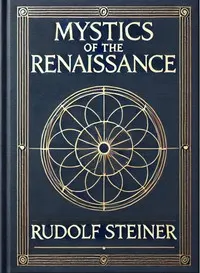 Mystics of the Renaissance and their relation to modern thought, including Meister Eckhart, Tauler, Paracelsus, Jacob Boehme, Giordano Bruno, and others