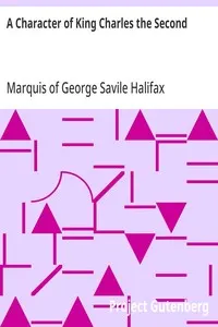 A Character of King Charles the Second: And Political, Moral and Miscellaneous Thoughts and Reflections