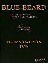 Blue-beard: A Contribution to History and Folk-lore: Being the history of Gilles de Retz of Brittany, France, who was executed at Nantes in 1440 A.D., and who was the original of Blue-beard in the tales of Mother Goose