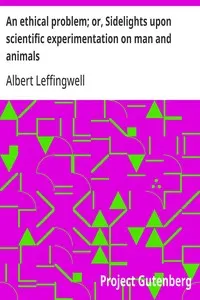 An ethical problem; or, Sidelights upon scientific experimentation on man and animals