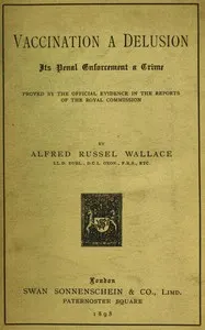 Vaccination a Delusion: Its Penal Enforcement a Crime: Proved by the Official Evidence in the Reports of the Royal Commission