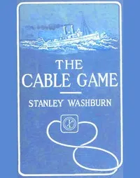The Cable Game: The Adventures of an American Press-Boat in Turkish Waters During the Russian Revolution